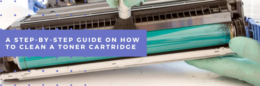 step by step guide on how to clean a toner cartridge